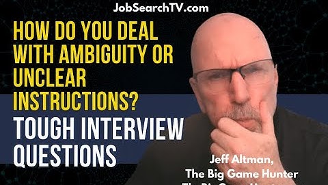 Tough Interview Questions: How Do You Deal with Ambiguity Professionally?