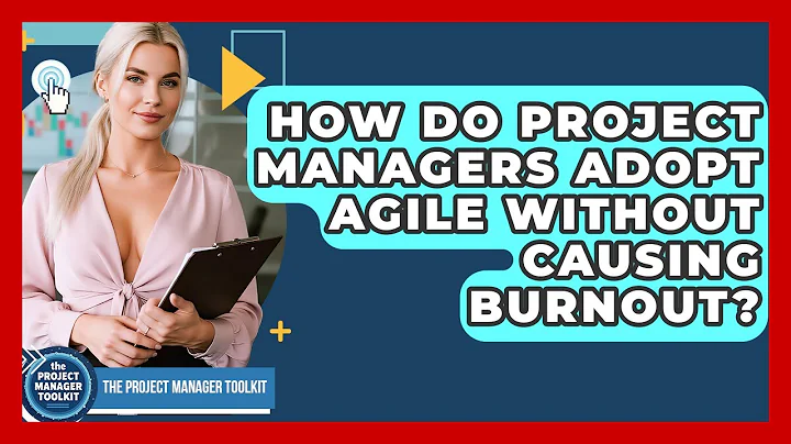 How Do Project Managers Adopt Agile Without Causing Burnout? - The Project Manager Toolkit