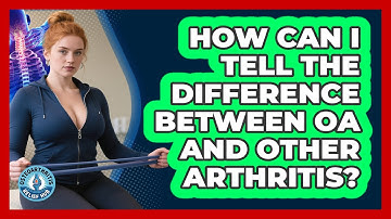 How Can I Tell The Difference Between OA And Other Arthritis? - Osteoarthritis Relief Hub