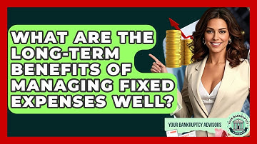 What Are The Long-term Benefits Of Managing Fixed Expenses Well? - Your Bankruptcy Advisors