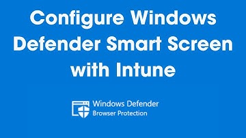 How to Configure Windows Defender SmartScreen with Microsoft Intune: Step-by-Step Guide
