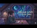 RELAX LOFI 🌌 Late Night Chill Vibes To Study / Sleep / Relax 🎧