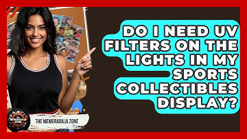 Do I Need UV Filters On The Lights In My Sports Collectibles Display? - The Memorabilia Zone