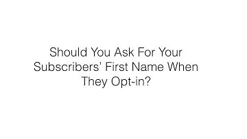 Email: Should you ask for your subscribers first name when they opt-in?