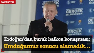 AKP'li Cumhurbaşkanı Erdoğan'dan buruk balkon konuşması: Yerel seçimde umduğumuz sonucu alamadık