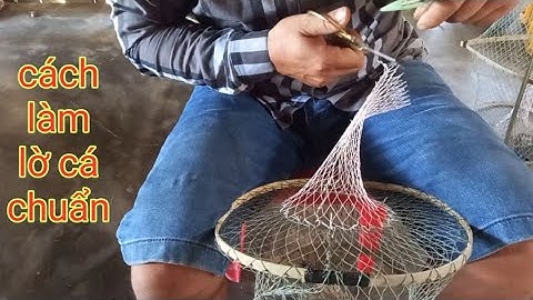 Chia Sẽ Cách Làm Lờ Cá Cải Tiến Chuẩn Nhất/Định Nguyễn Hậu Giang