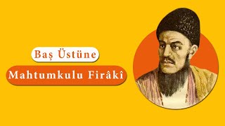 Mahtumkulu Firâkî | Baş Üstüne