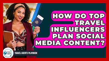 How Do Top Travel Influencers Plan Social Media Content? - Travel Agents Playbook