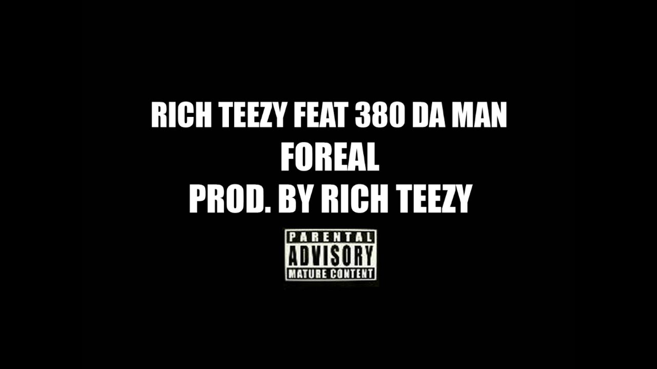 Watch Rich Teezy ft. 380 Da Man - Foreal (Prod. By Rich Teezy) on YouTube Watch Rich Teezy ft. 380 Da Man - Foreal (Prod. By Rich Teezy) on YouTube