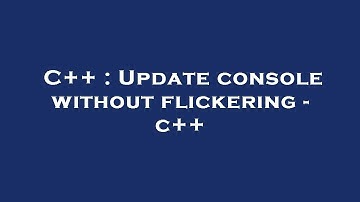 C++ : Update console without flickering - c++