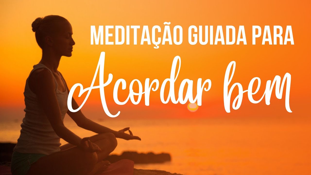 MEDITAÇÃO GUIADA PARA ACORDAR E COMEÇAR BEM O DIA