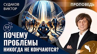 Виктор Судаков | Почему проблемы никогда не кончаются? | Проповедь