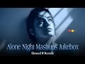 Lofi Songs | Alone Night Mashups Jukebox | Sad Mashup Songs | Slowed + Reverb | Heartbreak & Pain