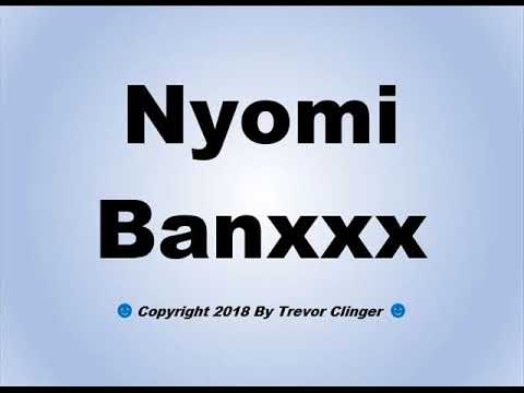 How To Pronounce Nyomi Banxxx How To Pronounce Nyomi Banxxx