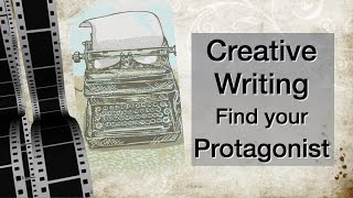 Creative Writing - How to find your Protagonist