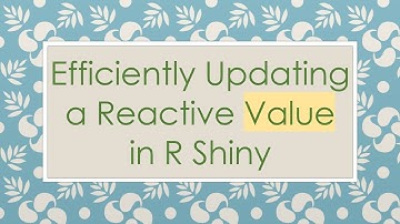 Efficiently Updating a Reactive Value in R Shiny