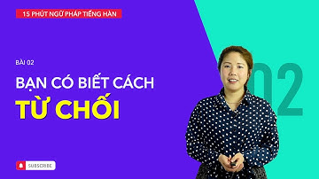 Học tiếng Hàn 2021 | NGỮ PHÁP TIẾNG HÀN GIAO TIẾP - BÀI #02 | Từ chối như người Hàn Quốc