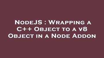 NodeJS : Wrapping a C++ Object to a v8 Object in a Node Addon
