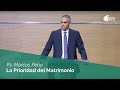 La Prioridad del Matrimonio | Ps. Marcos Peña