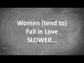 Women (tend to) Fall in Love SLOWER...