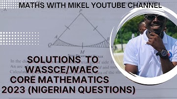 Solutions to WASSCE/WAEC 2023 Core mathematics ( NIGERIAN QUESTIONS ) Part 1