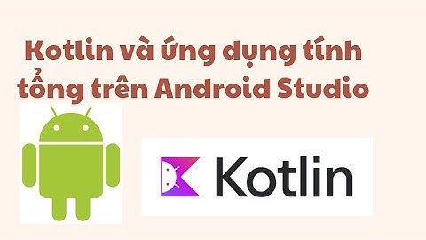 Kotlin và ứng dụng tính tổng trong Android Studio (B1)