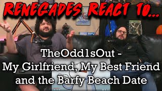 Renegades React to... @theodd1sout - My Girlfriend, My Best Friend and the Barfy Beach Date