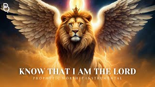 KNOW THAT I AM THE LORD | PROPHETIC WORSHIP MUSIC INSTRUMENTAL | WARFARE PRAYER MUSIC