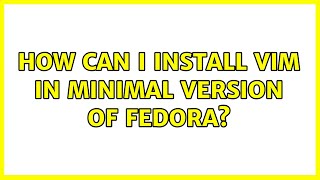 How can I install vim in minimal version of fedora? (2 Solutions!!)