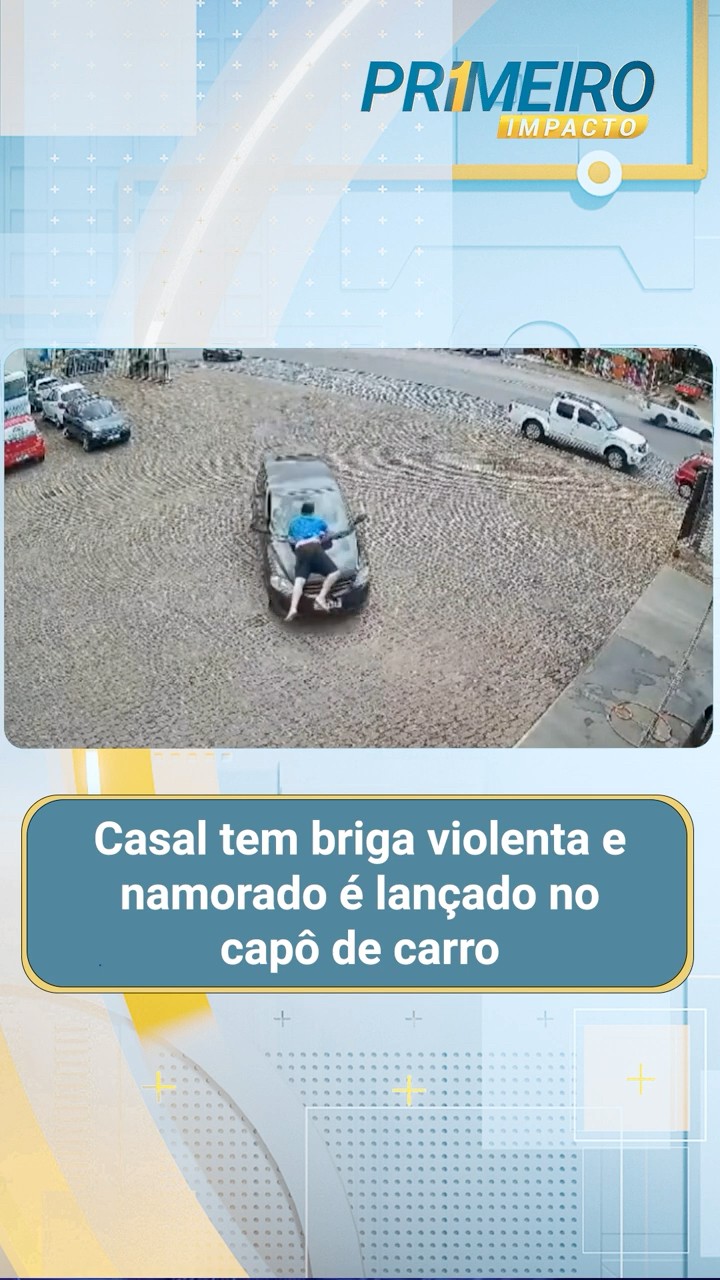 Casal tem briga violenta e namorado é lançado no capô de carro