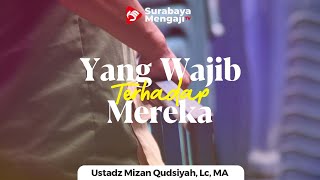 Apa Yang Wajib Terhadap Mereka? - Ustadz Mizan Qudsiah, Lc, MA