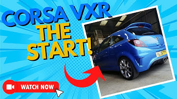 VAUXHALL CORSA VXR - The Start Of The Project!
