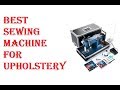 BEST SEWING MACHINE FOR UPHOLSTERY