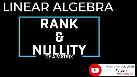 Rank and Nullity of a Matrix | Linear Algebra Course