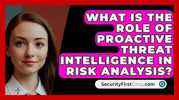 What Is The Role Of Proactive Threat Intelligence In Risk Analysis? - SecurityFirstCorp.com