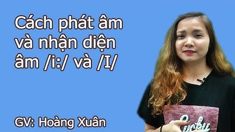 Cách phát âm và nhận diện - Tiếng Anh 11, 12 - Cô Hoàng Xuân