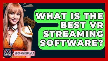 What Is The Best VR Streaming Software? - Video Gamers Vault