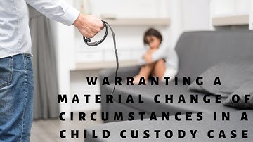 Warranting a Material Change of Circumstances in a Child Custody Case