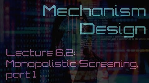 Lecture 6.2: Monopolistic screening, part 1 (Mechanism Design)