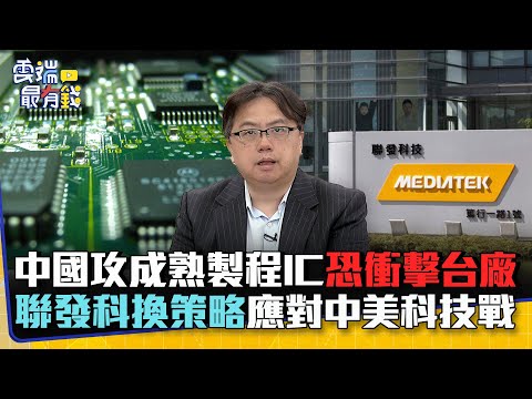 中國攻成熟製程IC恐衝擊台廠 聯發科換策略應對中美科技戰｜雲端最有錢EP285精華