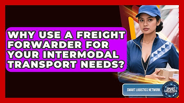 Why Use A Freight Forwarder For Your Intermodal Transport Needs? - Smart Logistics Network