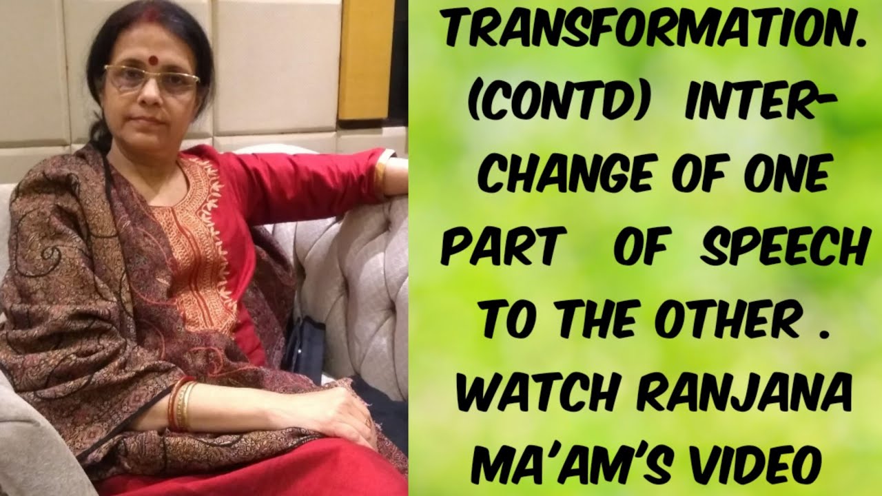 TRANSFORMATION OF SENTENCES (CONTD.) INTERCHANGE OF ONE PART OF SPEECH TO THE OTHER.