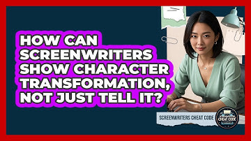 How Can Screenwriters Show Character Transformation, Not Just Tell It? - Screenwriter