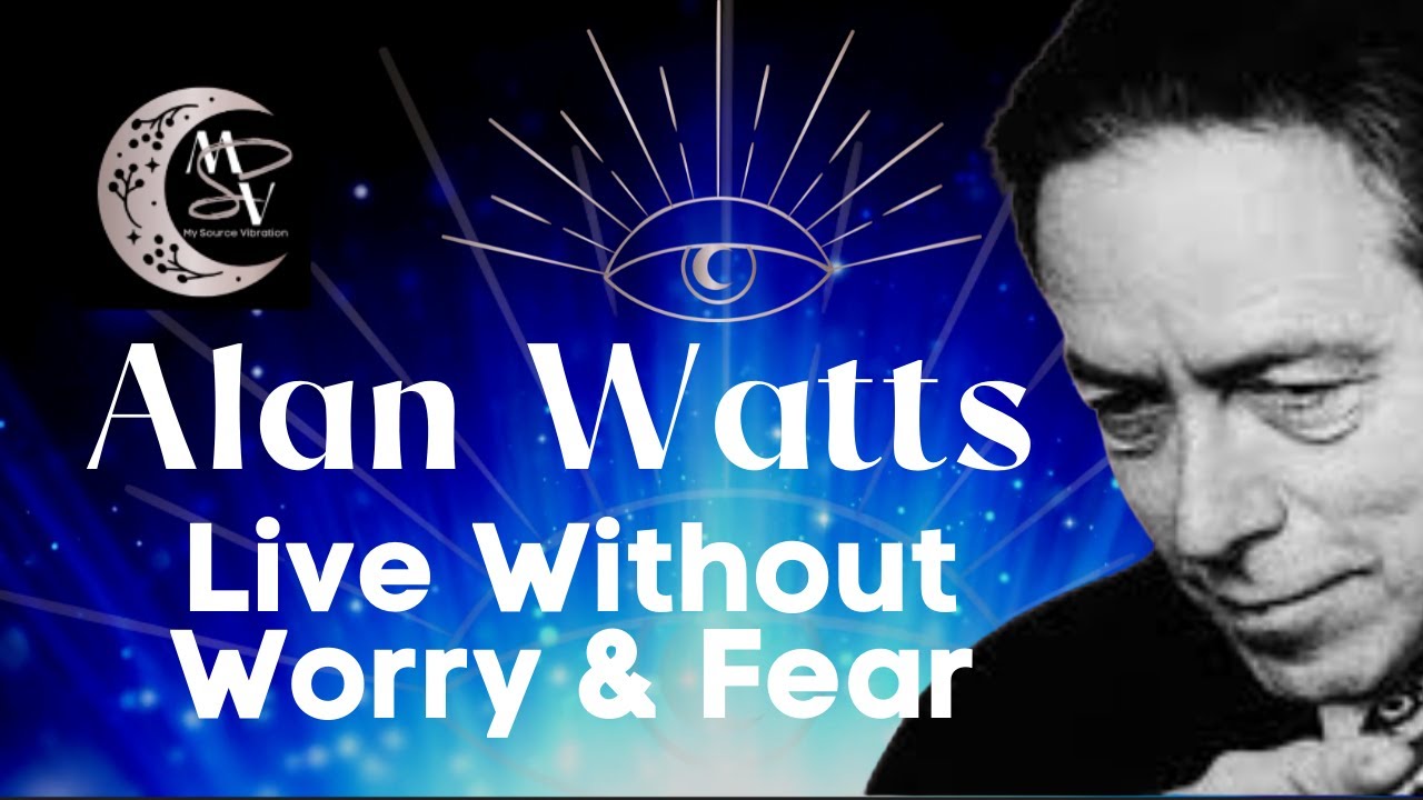 Alan Watts  Live Without Worry  Fear  Never be worried Again  Live Without Anxiety
