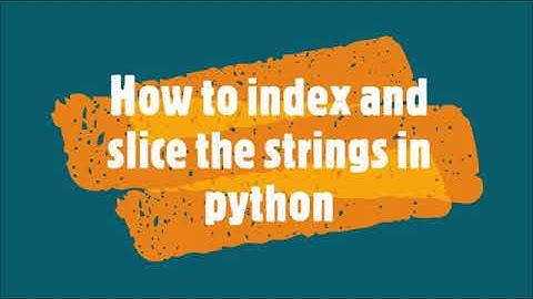 5-How to index and slice strings in python