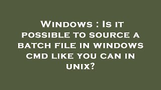 Windows : Is it possible to source a batch file in windows cmd like you can in unix