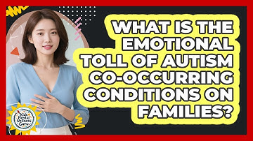 What Is The Emotional Toll Of Autism Co-occurring Conditions On Families?