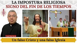 La Impostura Religiosa: Signo del Fin de los Tiempos. Un falso Cristo y una falsa Iglesia.