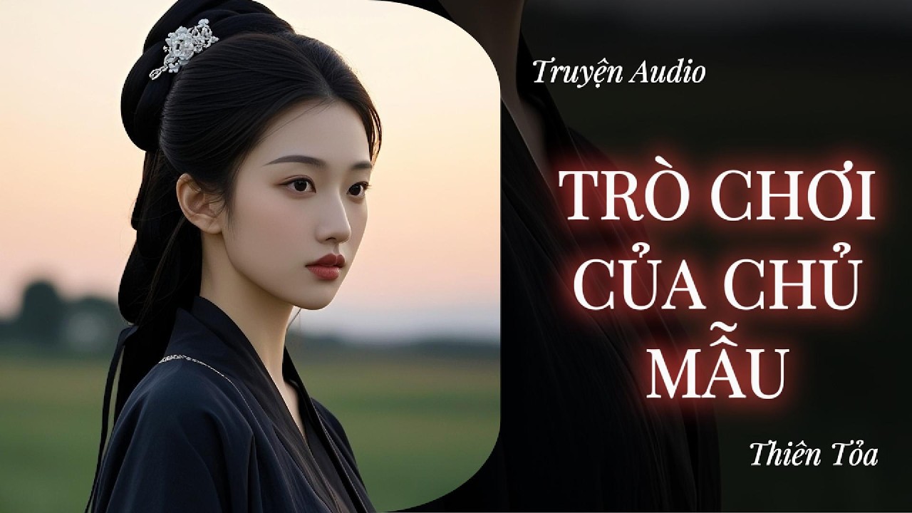 [Truyện Audio] TRÒ CHƠI CỦA CHỦ MẪU || DIỆU DƯƠNG