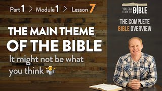 The Main Theme of the Bible: It Might Not Be What You Think! (Part 1 - Module 1 - Lesson 7)